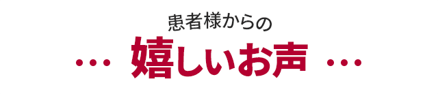患者様からの嬉しいお声